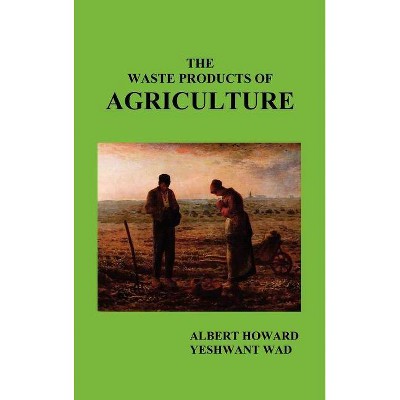 The Waste Products of Agriculture - by  Albert Howard (Hardcover)