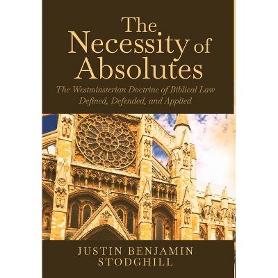 The Necessity of Absolutes - by  Justin Benjamin Stodghill (Hardcover)