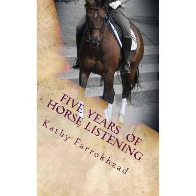 5 Years Of Horse Listening - by  Kathy Farrokhzad (Paperback)