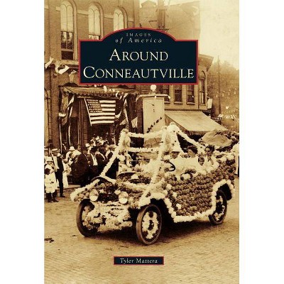 Around Conneautville - (Images of America (Arcadia Publishing)) by  Tyler Mattera (Paperback)