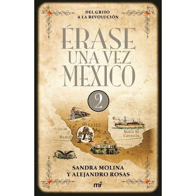 Érase Una Vez México 2 - by  Sandra Molina & Alejandro Rosas (Paperback)