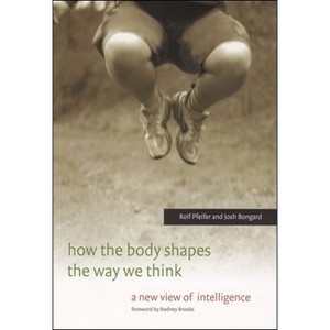 How the Body Shapes the Way We Think - (Bradford Books) by  Rolf Pfeifer & Josh Bongard (Paperback) - 1 of 1