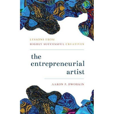 The Entrepreneurial Artist - by  Aaron P Dworkin (Hardcover)