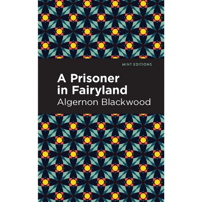 A Prisoner in Fairyland - (Mint Editions (Fantasy and Fairytale)) by  Algernon Blackwood (Paperback)