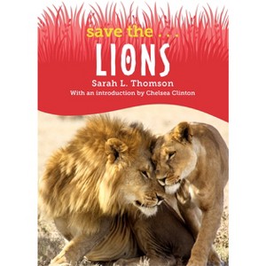 Save The...Lions - by  Sarah L Thomson & Chelsea Clinton (Paperback) - 1 of 1