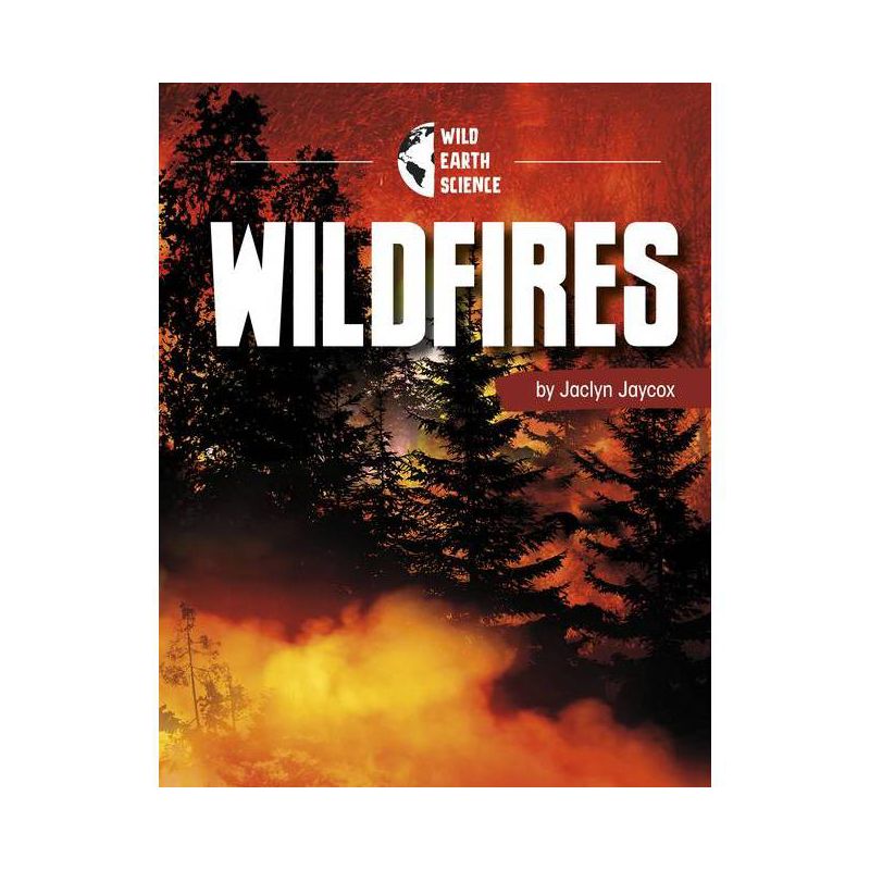 Wildfires - (Wild Earth Science) by Jaclyn Jaycox, 1 of 2
