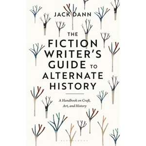 The Fiction Writer's Guide to Alternate History - by  Jack Dann (Hardcover) - 1 of 1