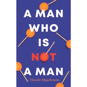 A Man Who Is Not a Man - by  Thando Mgqolozana (Paperback) - 1 of 1