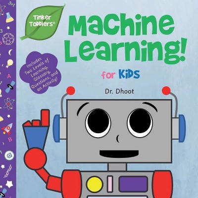 Machine Learning for Kids (Tinker Toddlers) - by  Dhoot (Paperback)