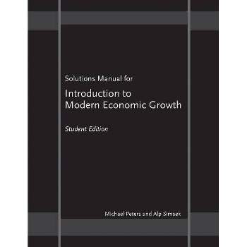 Solutions Manual for Introduction to Modern Economic Growth - by  Michael Peters & Alp Simsek (Paperback)