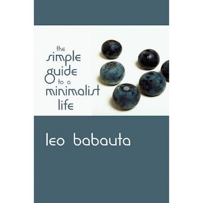 The Simple Guide to a Minimalist Life - by  Leo Babauta (Paperback)