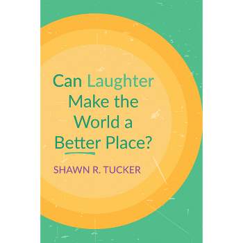 Can Laughter Make the World a Better Place? - by Shawn R Tucker