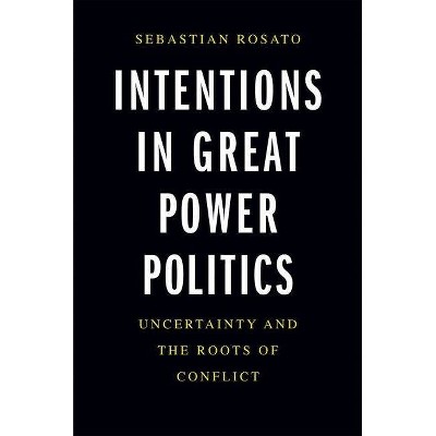 Intentions in Great Power Politics - by  Sebastian Rosato (Hardcover)