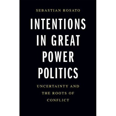 Intentions in Great Power Politics - by  Sebastian Rosato (Hardcover)