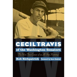 Cecil Travis of the Washington Senators - by  Rob Kirkpatrick (Paperback) - 1 of 1
