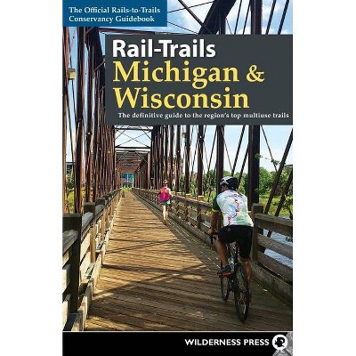 Rail-Trails Michigan and Wisconsin - by  Rails-To-Trails Conservancy (Paperback)