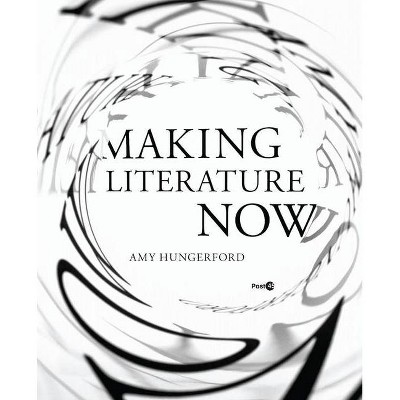 Making Literature Now - (Post*45) by  Amy Hungerford (Paperback)