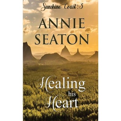 Healing His Heart - by  Annie Seaton (Paperback)