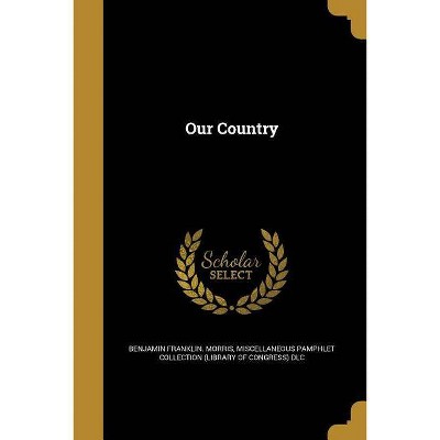 Our Country - by  Benjamin Franklin Morris (Paperback)