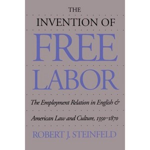 The Invention of Free Labor - (Studies in Legal History) by  Robert J Steinfeld (Paperback) - 1 of 1