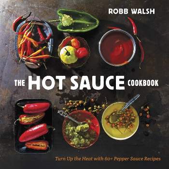 The Hot Sauce Cookbook - by  Robb Walsh (Hardcover)