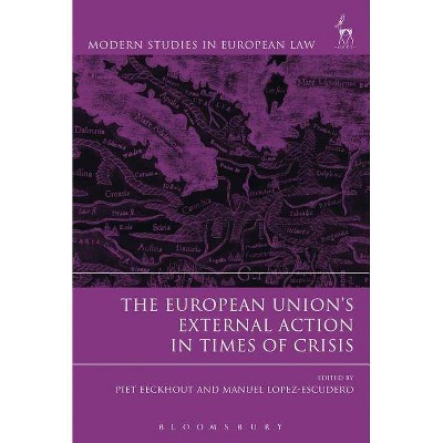 The European Union's External Action in Times of Crisis - (Modern Studies in European Law) by  Piet Eeckhout & Manuel Lopez-Escudero (Paperback)