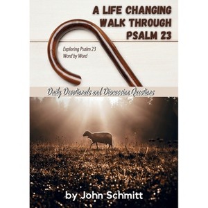 A Life Changing Walk Through Psalm 23 - by  John Schmitt (Paperback) - 1 of 1