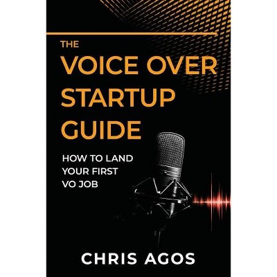 The Voice Over Startup Guide - (The Voice Over and Voice Acting) by  Chris Agos (Paperback)