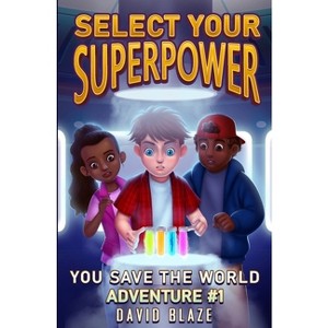 Select Your Superpower - (You-Save-The-World Adventures for Kids 8-12) by  David Blaze (Paperback) - 1 of 1