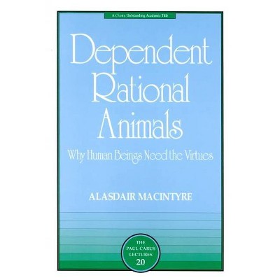 Dependent Rational Animals - (Paul Carus Lectures) by  Alasdair MacIntyre (Paperback)