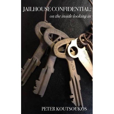 Jailhouse Confidential - by  Peter Koutsoukos (Hardcover)