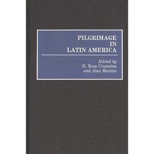 Pilgrimage in Latin America - (Contributions to the Study of Anthropology) by  N Ross Crumrine & Alan Morinis & N Ross Crumine (Hardcover) - 1 of 1