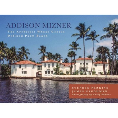 Addison Mizner - by  Stephen Perkins & James Caughman (Hardcover)