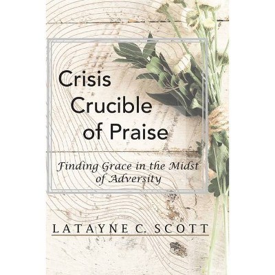 Crisis Crucible of Praise - by  Latayne C Scott (Paperback)