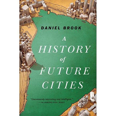 History of Future Cities - by  Daniel Brook (Paperback)