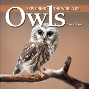 Exploring the World of Owls - by  Tracy C Read (Paperback) - 1 of 1