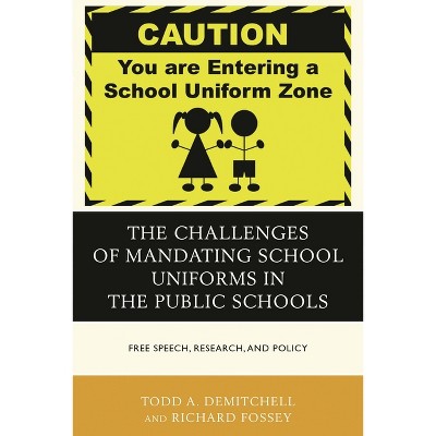 Challenges of Mandating School Uniforms in the Public Schools - by  Todd A Demitchell & Richard Fossey (Paperback)