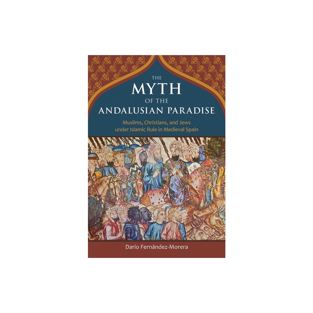 The Myth of the Andalusian Paradise - by Dario Fernandez-Morera (Hardcover)