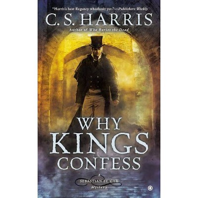 Why Kings Confess - (Sebastian St. Cyr Mystery) by  C S Harris (Paperback)