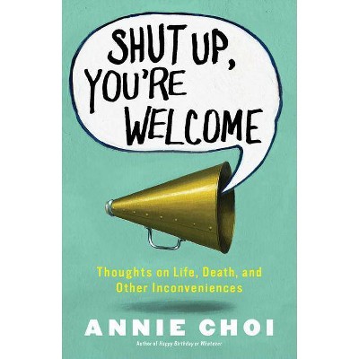 Shut Up, You're Welcome - by  Annie Choi (Paperback)