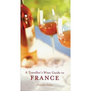 A Traveller's Wine Guide to France - (Interlink Traveller's Wine Guides) by  Christopher Fielden & Jim Budd (Paperback) - 1 of 1