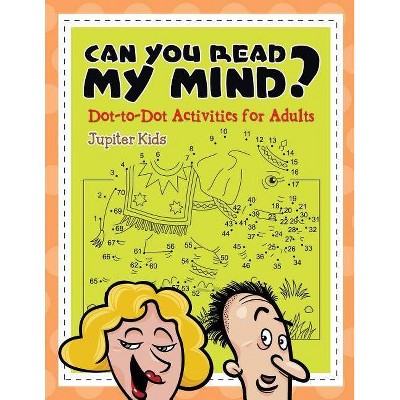 Can You Read My Mind? (Dot-to-Dot Activities for Adults) - by  Jupiter Kids (Paperback)