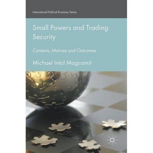 Small Powers and Trading Security - (International Political Economy) by  Michael Intal Magcamit (Hardcover) - 1 of 1