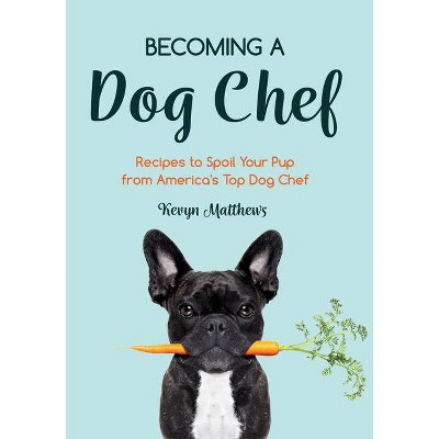 Becoming a Dog Chef - by  Kevyn Matthews (Paperback)