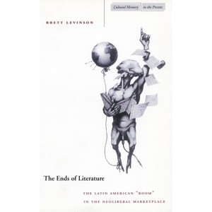 The Ends of Literature - (Cultural Memory in the Present) by  Brett Levinson (Hardcover) - 1 of 1