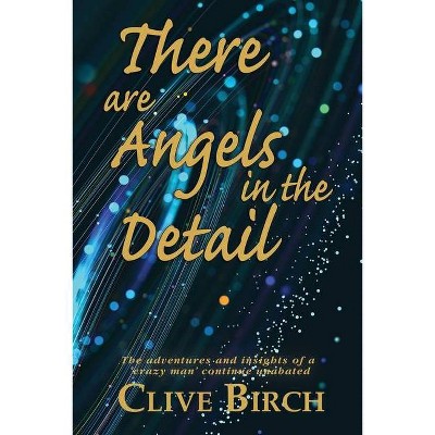 There are Angels in the Detail - by  Clive Birch (Paperback)