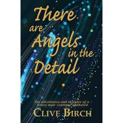 There are Angels in the Detail - by  Clive Birch (Paperback)