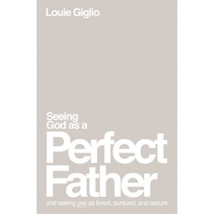 Seeing God as a Perfect Father - by  Louie Giglio (Paperback) - 1 of 1