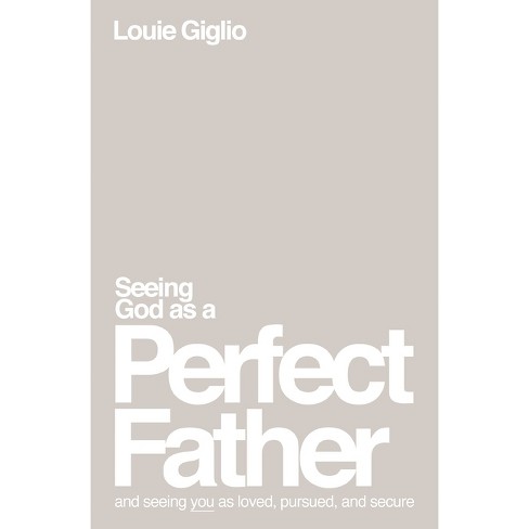Seeing God as a Perfect Father - by Louie Giglio (Paperback)