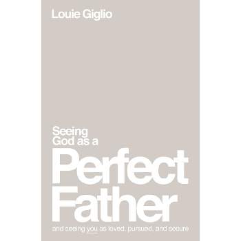 Seeing God as a Perfect Father - by  Louie Giglio (Paperback)